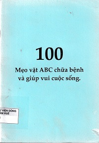 100 mẹo vặt ABC chữa bệnh và giúp vui cuộc sống
