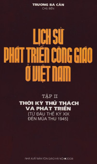 Lịch sử phát triển Công giáo ở Việt Nam (t2) Thử thách và phát triển