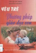 Yêu trẻ - Phương pháp giáo dục con (t2)