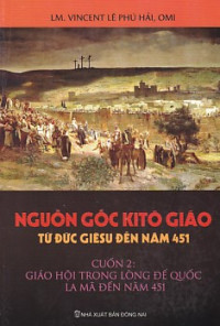 Nguồn gốc Kitô giáo từ Đức Giêsu đến năm 451 (t2): Giáo Hội trong lòng đế quốc La Mã đến năm 451