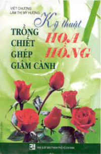 Kỹ thuật trồng chiết ghép giâm cành hoa hồng