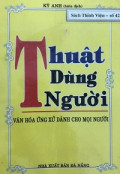 Thuật dùng người - Văn hoá ứng xử dành cho mọi người
