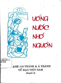 Uống nước nhớ nguồn - Hạnh 118 Thánh và Á Thánh Tử đạo Việt Nam (t2)