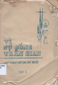 Vì sự sống trần gian - Phép Thánh Thể cho con người (t1)